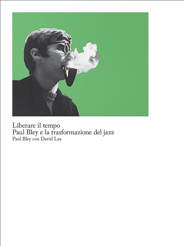 Liberare il tempo. Paul Bley e la trasformazione del jazz (2022)