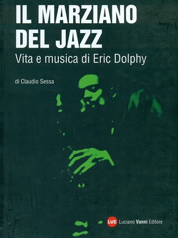 Il marziano del jazz. Vita e musica di Eric Dolphy