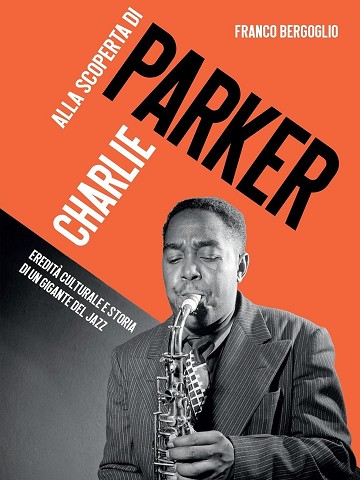 Alla scoperta di Charlie Parker. Eredità culturale e storia di un gigante del jazz (2025)